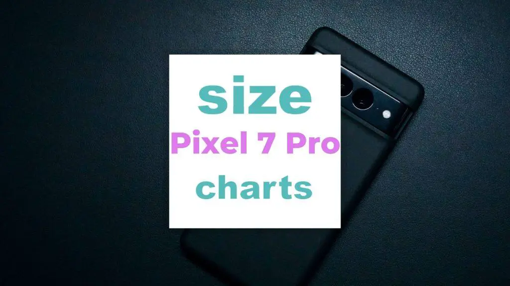 Pixel 7 Pro Size and Specs and Dimensions size-charts.com